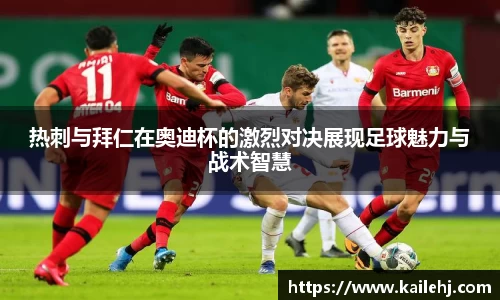 热刺与拜仁在奥迪杯的激烈对决展现足球魅力与战术智慧